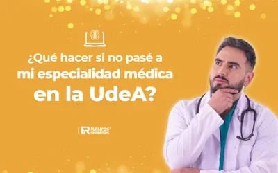 ¿Qué hacer si no pasé a mi especialidad médica en la UdeA?