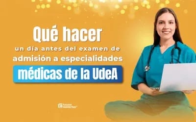 Qué hacer un día antes del examen de admisión a especialidades médicas de la UdeA